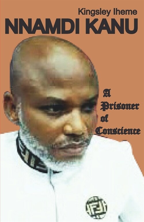 Nnamdi Kanu: A Prisoner of Conscience (Paperback)