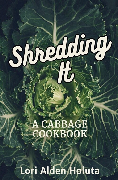 Shredding It: A Cabbage Cookbook (Paperback)