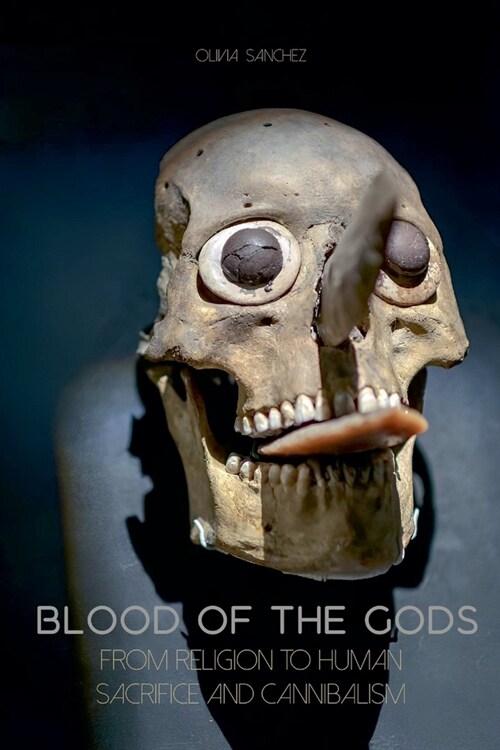 Blood of The Gods From Religion to Human Sacrifice And Cannibalism (Paperback)
