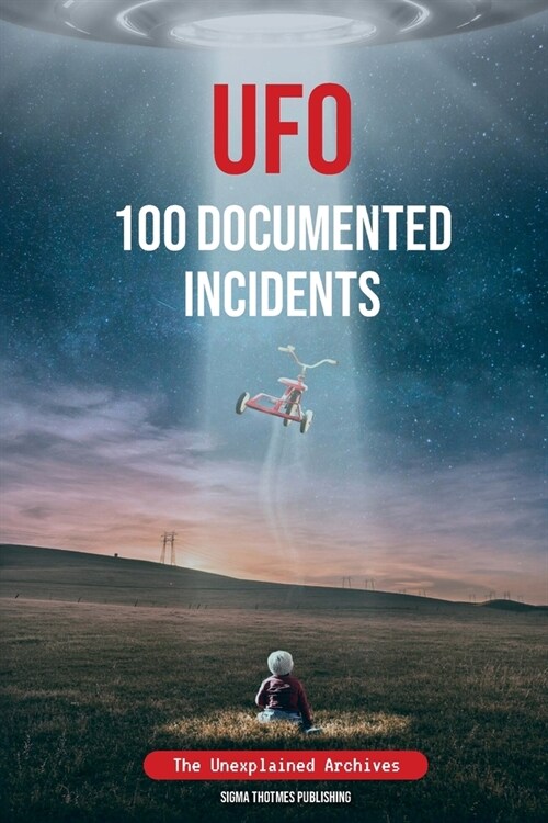 UFO 100 Documented Incidents: The Unexplained Archives (Paperback)