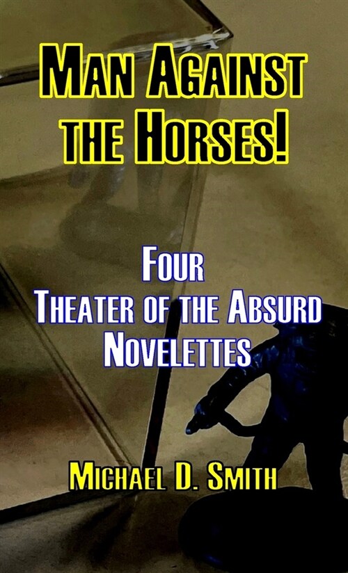 Man Against the Horses!: Four Theater of the Absurd Novelettes (Paperback)