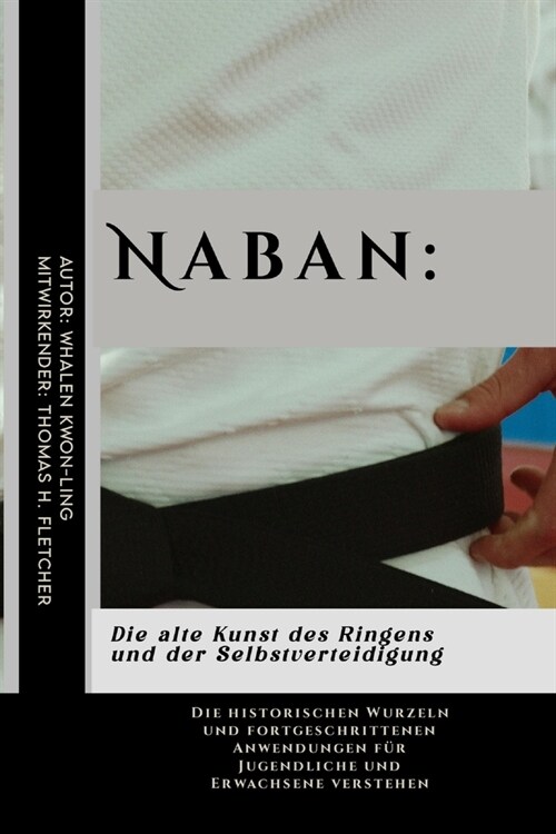 Naban: Die alte Kunst des Ringens und der Selbstverteidigung: Die historischen Wurzeln und fortgeschrittenen Anwendungen f? (Paperback)