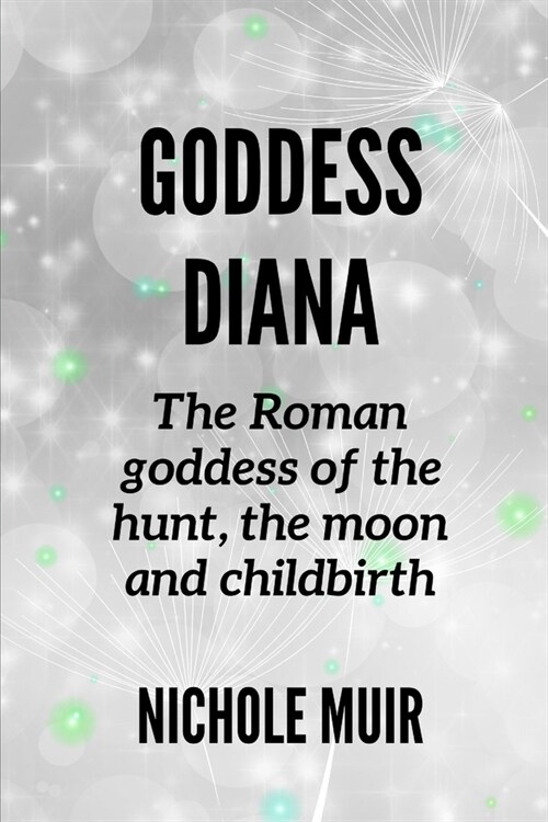 Goddess Diana -The Roman goddess of the hunt, the moon and childbirth (Paperback)