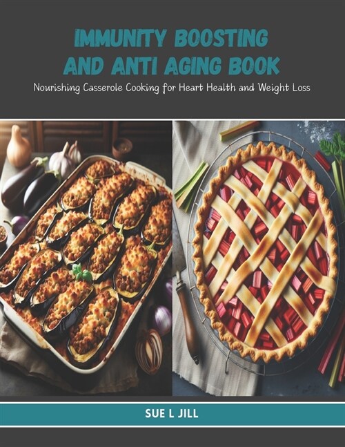 Immunity Boosting and Anti Aging Book: Nourishing Casserole Cooking for Heart Health and Weight Loss (Paperback)