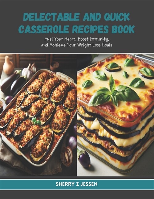Delectable and Quick Casserole Recipes Book: Fuel Your Heart, Boost Immunity, and Achieve Your Weight Loss Goals (Paperback)