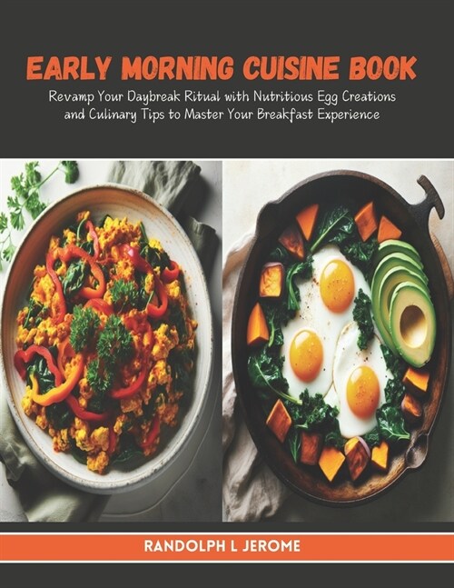 Early Morning Cuisine Book: Revamp Your Daybreak Ritual with Nutritious Egg Creations and Culinary Tips to Master Your Breakfast Experience (Paperback)