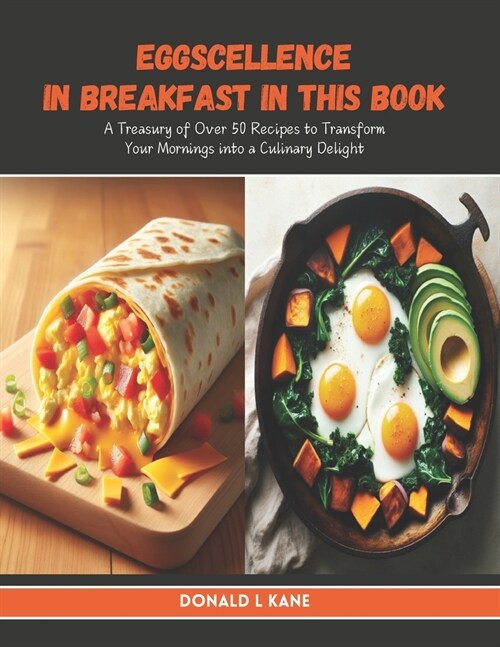 Eggscellence in Breakfast in this Book: A Treasury of Over 50 Recipes to Transform Your Mornings into a Culinary Delight (Paperback)