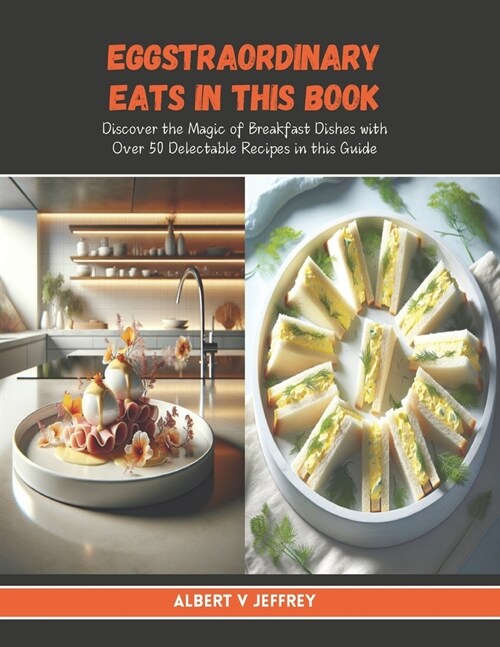 Eggstraordinary Eats in this Book: Discover the Magic of Breakfast Dishes with Over 50 Delectable Recipes in this Guide (Paperback)