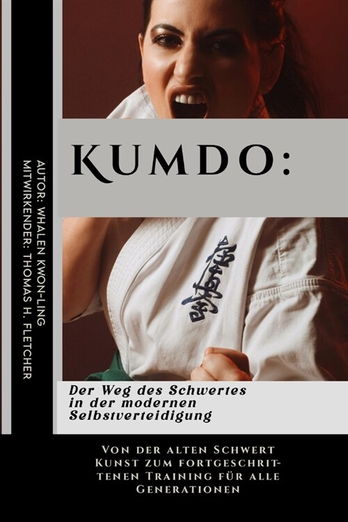 Kumdo: Der Weg des Schwertes in der modernen Selbstverteidigung: Von der alten Schwert Kunst zum fortgeschrittenen Training f (Paperback)