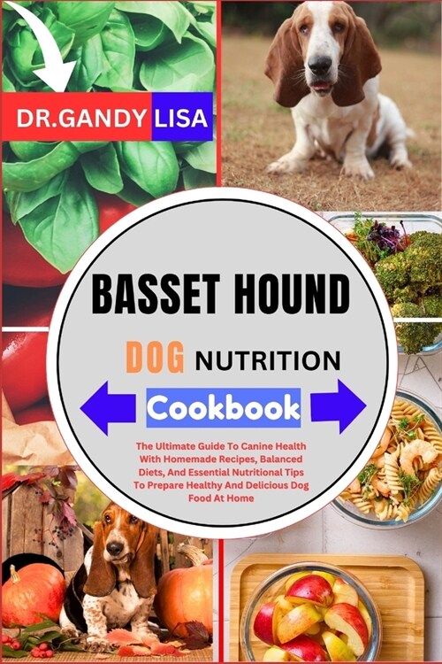 BASSET HOUND DOG NUTRITION Cookbook: The Ultimate Guide To Canine Health With Homemade Recipes, Balanced Diets, And Essential Nutritional Tips To Prep (Paperback)