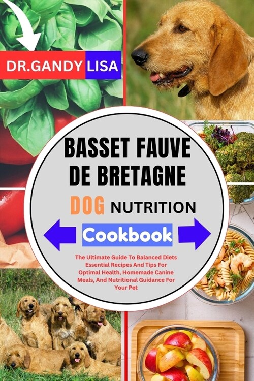 BASSET FAUVE DE BRETAGNE DOG NUTRITION Cookbook: The Ultimate Guide To Balanced Diets Essential Recipes And Tips For Optimal Health, Homemade Canine M (Paperback)