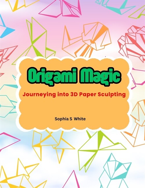 Origami Magic: Journeying into 3D Paper Sculpting (Paperback)