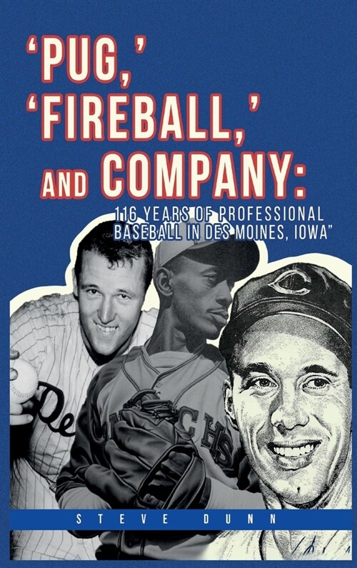 Pug,  Fireball,  and Company: 116 Years of Professional Baseball in Des Moines, Iowa (Hardcover)