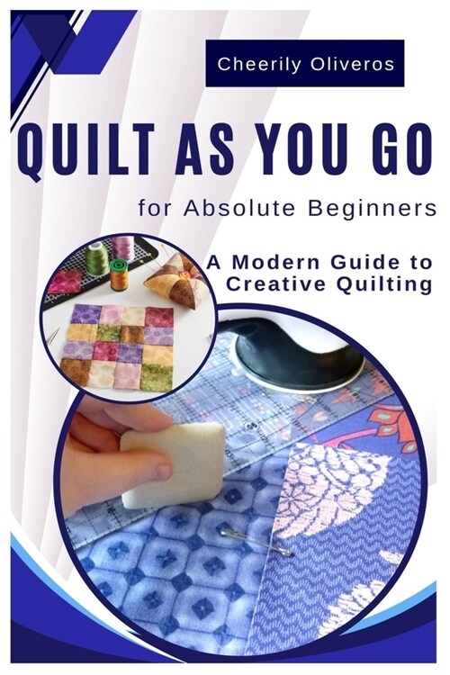 Quilt As You Go For Absolute Beginners: A Modern Guide to Creative Quilting (Paperback)