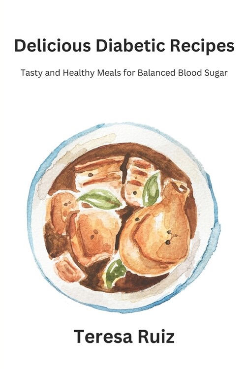 Delicious Diabetic Recipes: Tasty and Healthy Mealsfor Balanced Blood Sugar (Paperback)