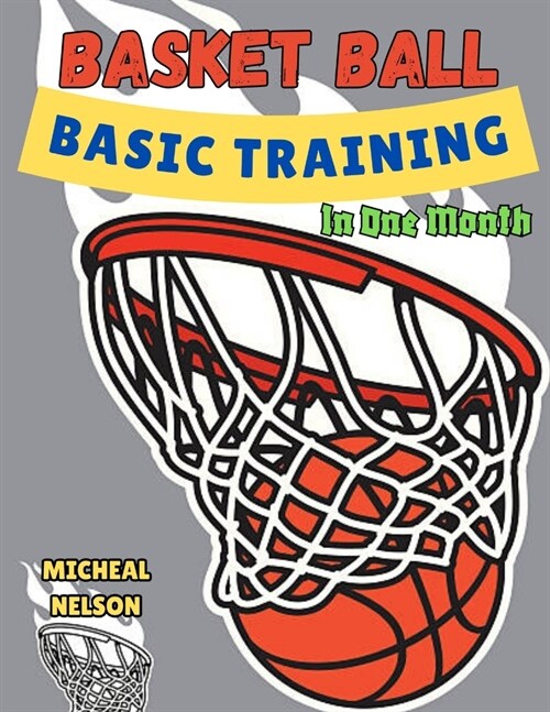 Basketball Basics Training In One Month.: How to Play Basketball Game: For Beginners, Intermediate and Experts (Paperback)