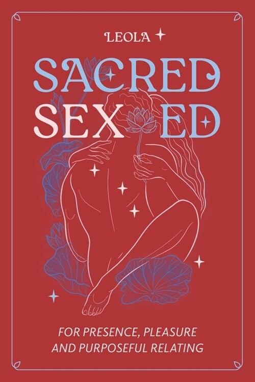 Sacred Sex Ed: for presence, pleasure, & purposeful relating (Paperback)