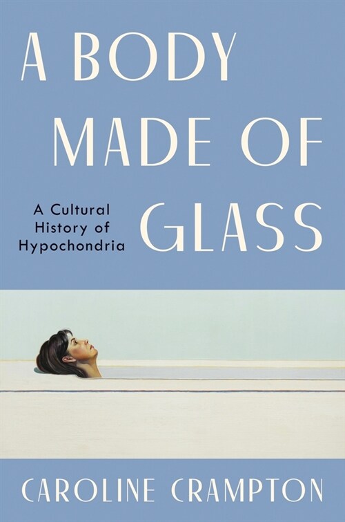 A Body Made of Glass: A History of Hypochondria (Paperback)