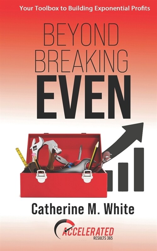 Beyond Breaking Even: Your Toolbox to Building Exponential Profits (Paperback)