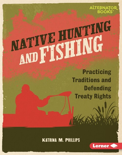 Native Hunting and Fishing: Practicing Traditions and Defending Treaty Rights (Library Binding)