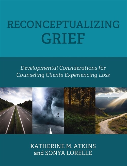 Reconceptualizing Grief: Developmental Considerations for Counseling Clients Experiencing Loss (Hardcover)