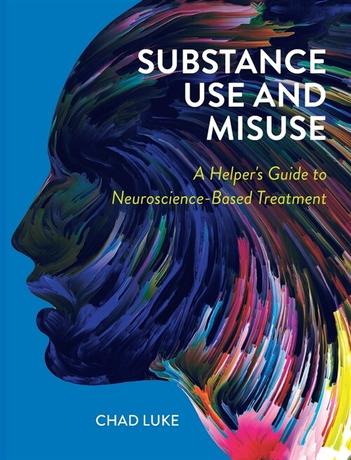 Substance Use and Misuse: A Helpers Guide to Neuroscience-Based Treatment (Hardcover)