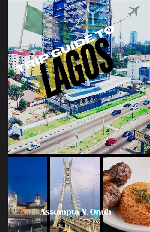 Trip Guide To Lagos: Welcome to Lagos; Your Friendly Guide to Exploring the Heart of Nigeria (Paperback)