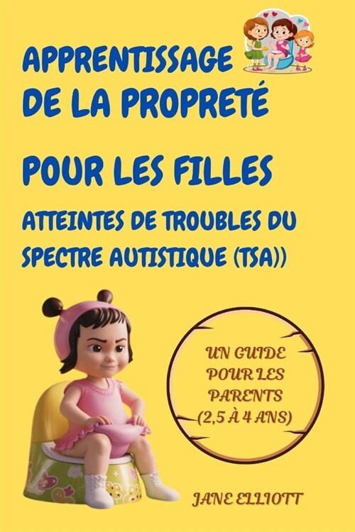 Apprentissage de la propret?pour les filles atteintes de troubles du spectre autistique (TSA): Un guide pour les parents (2,5 ?4 ans) (Paperback)