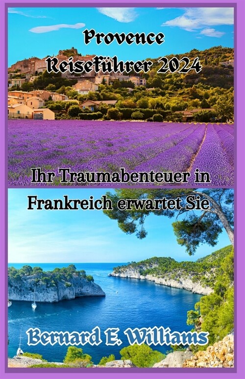 Provence Reisef?rer 2024: Ihr Traumabenteuer in Frankreich erwartet Sie (Paperback)