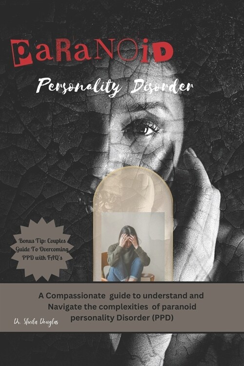 Paranoid personality Disorder: A Compassionate Guide to Understand And Navigate through the Complexities of Intrusive Thoughts Using Cognitive Behavi (Paperback)