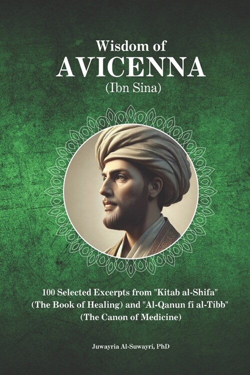 Wisdom of Avicenna (Ibn Sina): 100 Selected Excerpts from Kitab al-Shifa (The Book of Healing) and Al-Qanun fi al-Tibb (The Canon of Medicine) (Paperback)