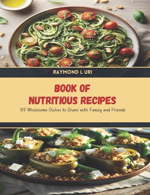 Book of Nutritious Recipes: 100 Wholesome Dishes to Share with Family and Friends (Paperback)