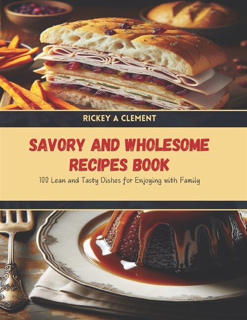 Savory and Wholesome Recipes Book: 100 Lean and Tasty Dishes for Enjoying with Family (Paperback)