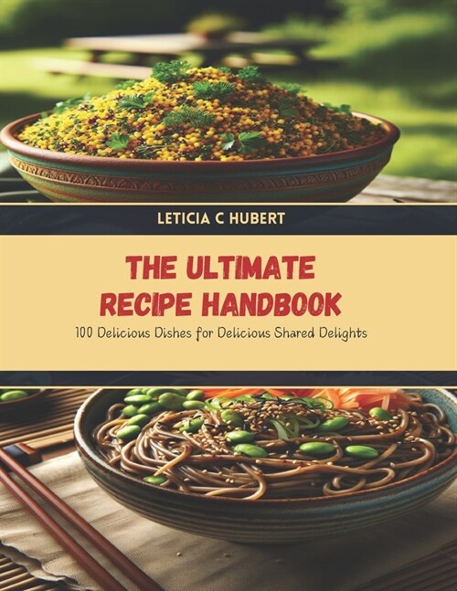 The Ultimate Recipe Handbook: 100 Delicious Dishes for Delicious Shared Delights (Paperback)