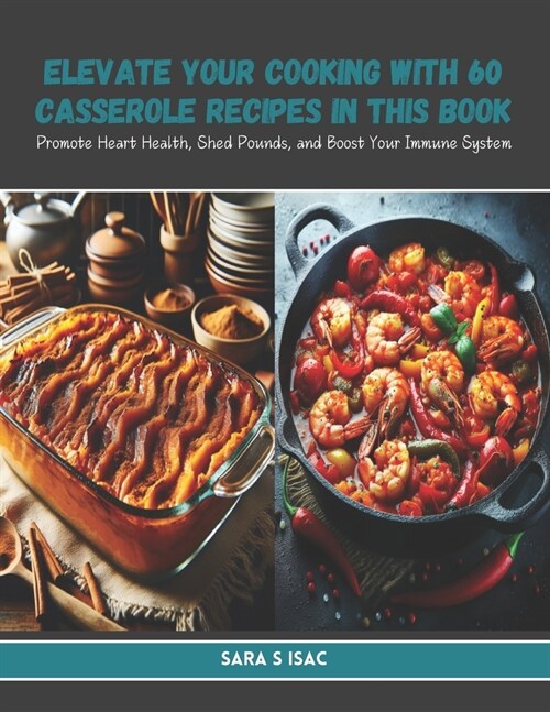 Elevate Your Cooking with 60 Casserole Recipes in this Book: Promote Heart Health, Shed Pounds, and Boost Your Immune System (Paperback)