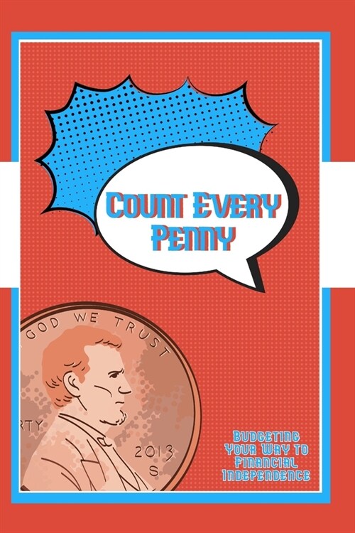 Count Every Penny: Budgeting Your Way to Financial Independence (Paperback)