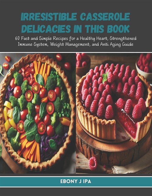 Irresistible Casserole Delicacies in this Book: 60 Fast and Simple Recipes for a Healthy Heart, Strengthened Immune System, Weight Management, and Ant (Paperback)