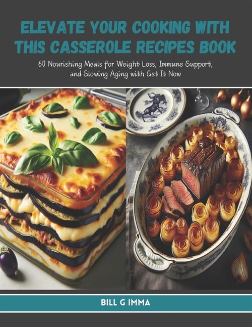 Elevate Your Cooking with this Casserole Recipes Book: 60 Nourishing Meals for Weight Loss, Immune Support, and Slowing Aging with Get It Now (Paperback)