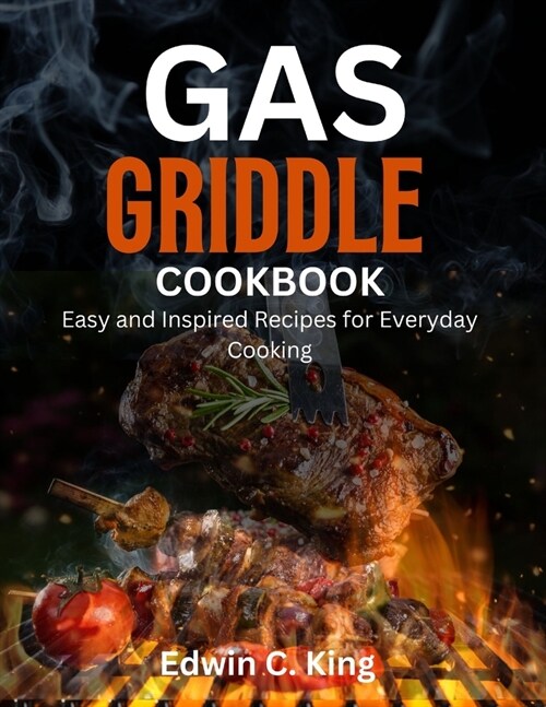 Gas griddle cookbook: Easy and Inspired Recipes for Everyday Cooking (Paperback)