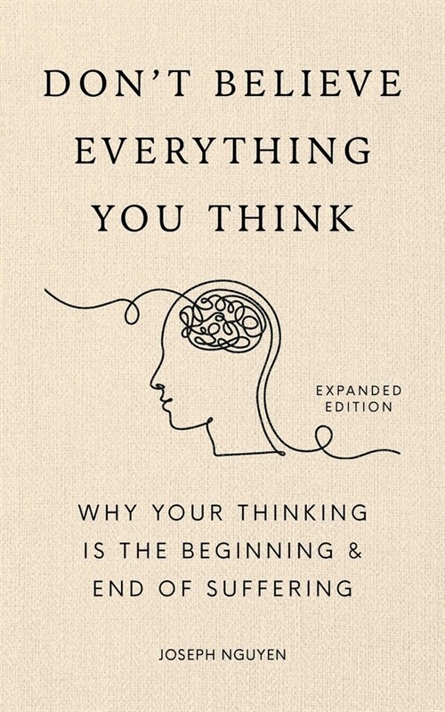 Dont Believe Everything You Think (Expanded Edition): Why Your Thinking Is the Beginning & End of Suffering (Hardcover)