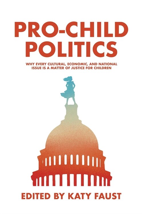 Pro-Child Politics: Why Every Cultural, Economic, and National Issue Is a Matter of Justice for Children (Paperback)