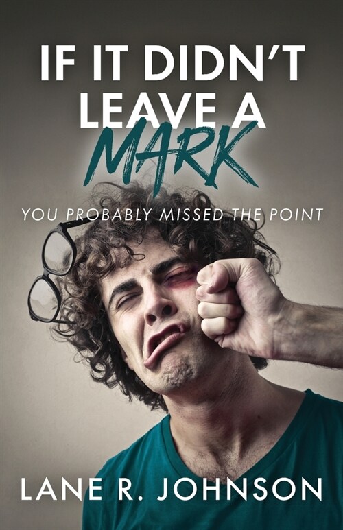 If It Didnt Leave a Mark, You Probably Missed the Point (Paperback)