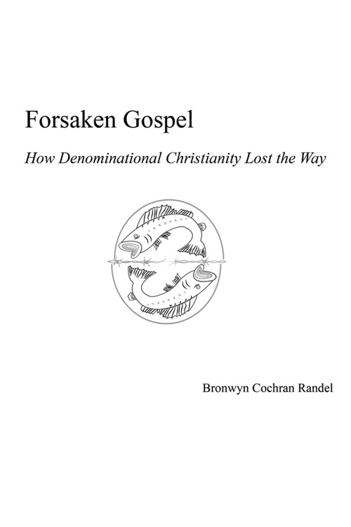 Forsaken Gospel: How Denominational Christianity Lost the Way Or, Cancelled Christianity (Paperback)