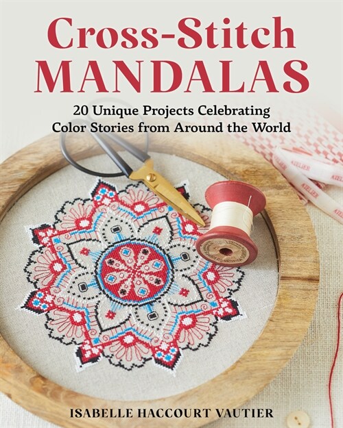 Cross-Stitch Mandalas: 20 Unique Projects Celebrating Color Stories from Around the World (Paperback)