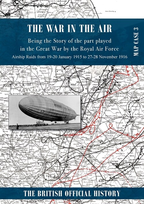 War in the Air Map Case 3: Being the story of the part played in the Great War by the Royal Air Force. Airship Raids from 19-20 January 1915 to 2 (Paperback)