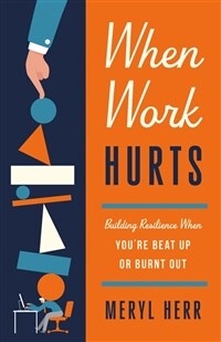 When Work Hurts: Building Resilience When You're Beat Up or Burnt Out (Paperback)