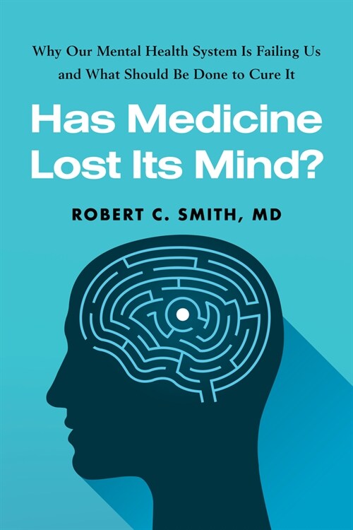 Has Medicine Lost Its Mind?: Why Our Mental Health System Is Failing Us and What Should Be Done to Cure It (Hardcover)