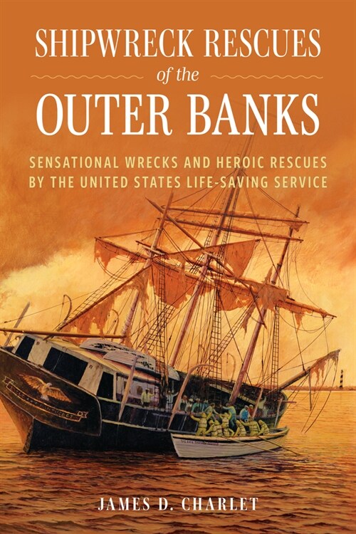 Shipwreck Rescues of the Outer Banks: Sensational Wrecks and Heroic Rescues by the United States Life-Saving Service (Hardcover)