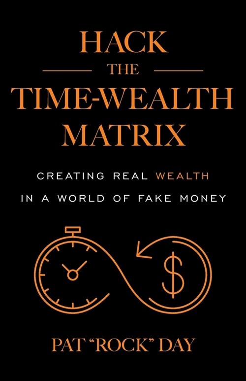 Hack the Time Wealth Matrix: Creating Real Wealth in a World of Fake Money (Paperback)