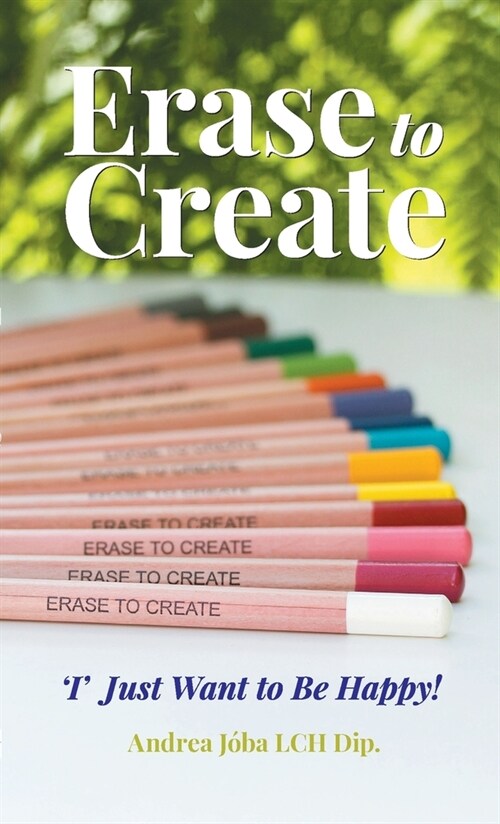 Erase to Create: I Just Want to be Happy! (Paperback)